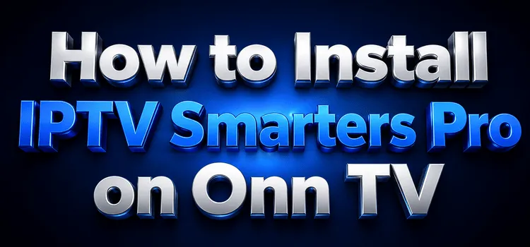 How to install IPTV Smarters Pro on Onn TV